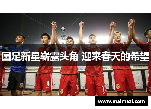国足新星崭露头角 迎来春天的希望