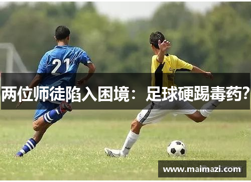 两位师徒陷入困境：足球硬踢毒药？