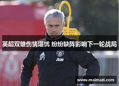 英超双雄伤情堪忧 纷纷缺阵影响下一轮战局