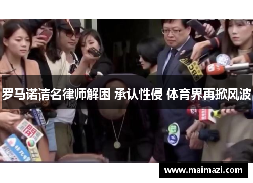 罗马诺请名律师解困 承认性侵 体育界再掀风波